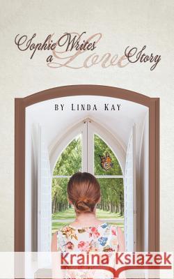 Sophie Writes a Love Story Linda Kay 9781496962638 Authorhouse