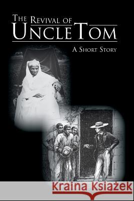 The Revival of Uncle Tom: A Short Story Cassandra Jefferson 9781496962942