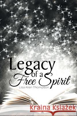 Legacy of a Free Spirit Lisa Allen Thompson 9781496963260 Authorhouse