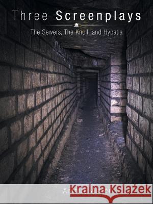Three Screenplays: The Sewers, the Knoll, and Hypatia Arthur Ziffer 9781496964373 Authorhouse