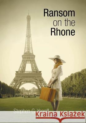 Ransom on the Rhone Stephen G. Yanoff 9781496964427 Authorhouse