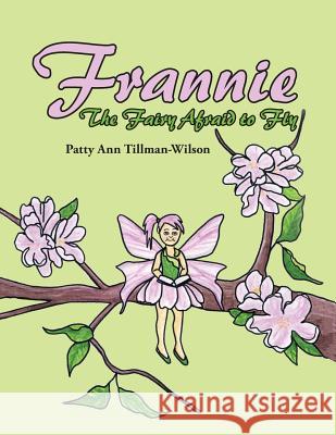 Frannie: The Fairy Afraid to Fly Patty Ann Tillman-Wilson 9781496964540