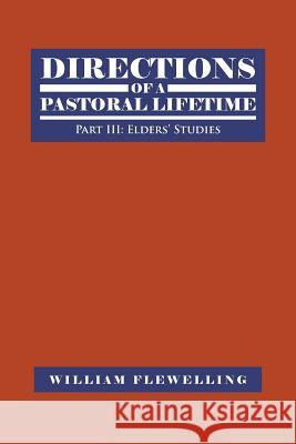 Directions of a Pastoral Lifetime: Part III: Elders' Studies William Flewelling 9781496964762 Authorhouse