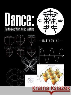 Dance: The Motion of Math, Music, and Mind Matthew He 9781496964793 Authorhouse