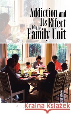 Addiction and Its Effect on the Family Unit Andre Gilchrist 9781496965349 Authorhouse