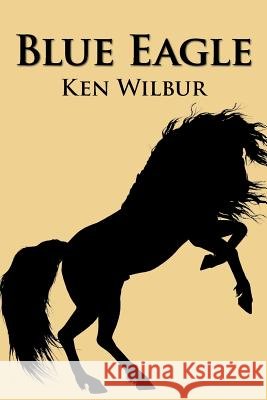 Blue Eagle Ken Wilbur 9781496965509 Authorhouse