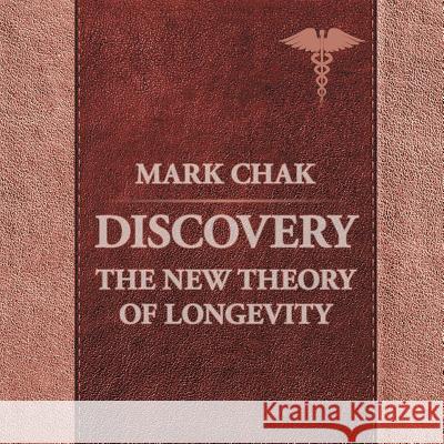 Discovery: The New Theory of Longevity Mark Chak 9781496965752 Authorhouse