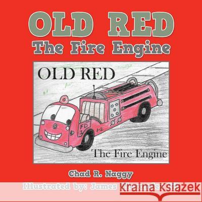 Old Red: The Fire Engine Chad R. Naggy 9781496966162 Authorhouse