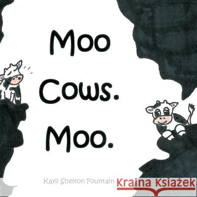 Moo Cows. Moo. Kayli Shelton Fountain 9781496966537