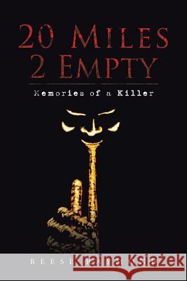 20 Miles 2 Empty: Memories of a Killer Reese Raymond 9781496966834 Authorhouse