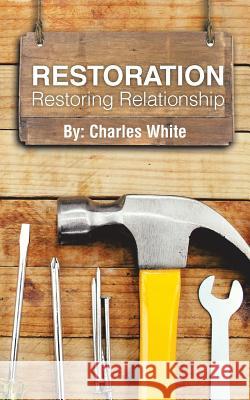 Restoration: Restoring Relationship Charles White 9781496967992