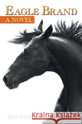 Eagle Brand Ken Wilbur 9781496968401 Authorhouse