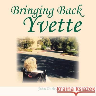 Bringing Back Yvette John Gurley 9781496968470 Authorhouse