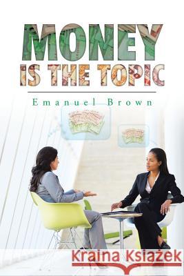 Money Is The Topic Brown, Emanuel 9781496968678 Authorhouse