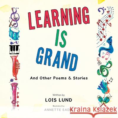Learning Is Grand: And Other Poems & Stories Lois Lund 9781496968722