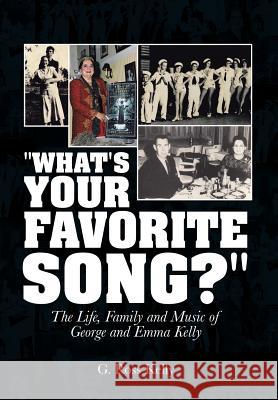 What's Your Favorite Song?: The Life, Family and Music of George and Emma Kelly G. Ross Kelly 9781496969583 Authorhouse