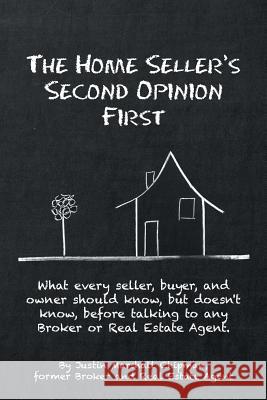 The Home Seller's Second Opinion First: What every seller, buyer, and owner should know, but doesn't know, before talking to any Broker or Real Estate Chipman, Justin Marshall 9781496969972