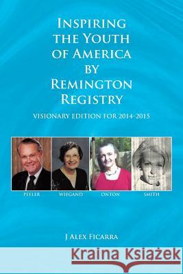 Inspiring the Youth of America by Remington Registry: Visionary Edition for 2014-2015 J Alex Ficarra 9781496970329 Authorhouse