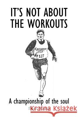 It's Not About the Workouts: A Championship of the Soul Kahrs, Brad 9781496971364