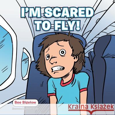 I'm Scared to Fly! Bee Bigelow 9781496972323