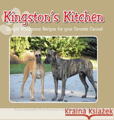 Kingston's Kitchen: Simple Wholesome Recipes for Your Favorite Canine Karin Samantha Horn Roseman Monika S. Phillips 9781496972842 Authorhouse