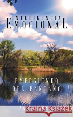 Emergiendo del pantano: Inteligencia emocional Mata, Andrés 9781496974105 Authorhouse