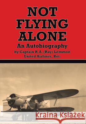 Not Flying Alone: An Autobiography Ray Lemmon 9781496974198