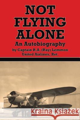 Not Flying Alone: An Autobiography Ray Lemmon 9781496974204