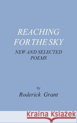 Reaching for the Sky: new and selected poems Grant, Roderick 9781496974310 Authorhouse