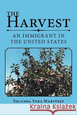 The Harvest: An Immigrant in the United States Yolanda Vera Martinez 9781496974402