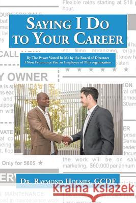 Saying I Do to Your Career Gcdf Dr Raymond Holmes 9781496974464