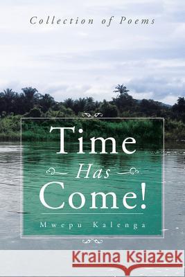 Time Has Come!: Collection of Poems Mwepu Kalenga 9781496974921 Authorhouse