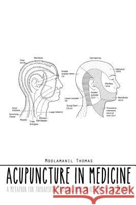 Acupuncture in Medicine: A Metaphor for Therapeutic Transactions in History to the Present Moolamanil Thomas 9781496975744 Authorhouse