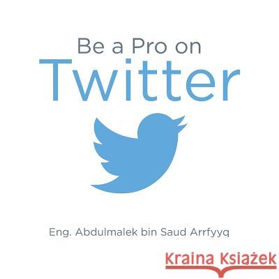 Be a Pro on Twitter Eng Abdulmalek Bi 9781496976604