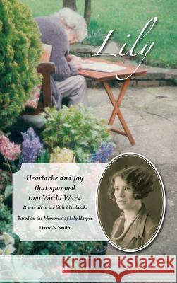 Lily: Heartache and joy that spanned two World Wars. Smith, David S. 9781496976628 Authorhouse