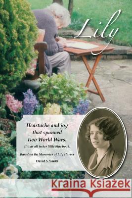 Lily: Heartache and joy that spanned two World Wars. Smith, David S. 9781496976635 Authorhouse