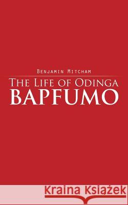 The Life of Odinga Bapfumo Benjamin Mitcham 9781496978028