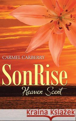 Sonrise: Heaven Scent Carmel Carberry 9781496978066 Authorhouse
