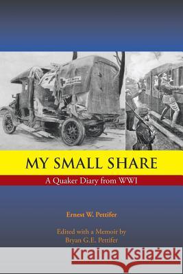 My Small Share: A Quaker Diary from Wwi Ernest W. Pettifer 9781496979032 Authorhouse