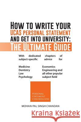 How to Write Your Ucas Personal Statement and Get Into University: The Ultimate Guide Chandan, Mohan-Pal Singh 9781496979131