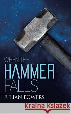 When the Hammer Falls Julian Powers 9781496980700 Authorhouse