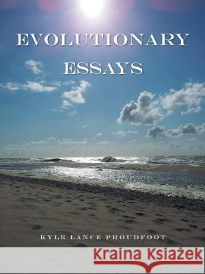 Evolutionary Essays Kyle Lance Proudfoot 9781496980823 Authorhouse