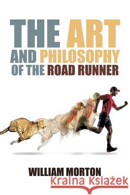The Art And Philosophy Of The Road Runner Morton, William 9781496980847