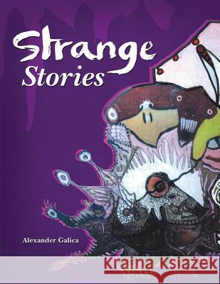 Strange Stories Alexander Galica 9781496981387 Authorhouse