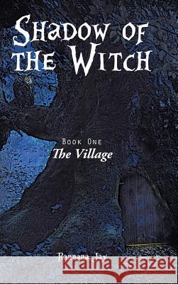 Shadow of the Witch: Book One: The Village Barbara Jay 9781496982070