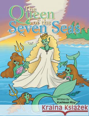 The Queen of the Seven Seas Kathleen Roy 9781496982308 Authorhouse