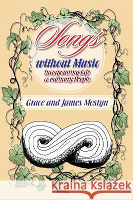 Songs Without Music: (Incorporating Life and Ordinary People) Grace and James Mostyn 9781496982766 Authorhouse