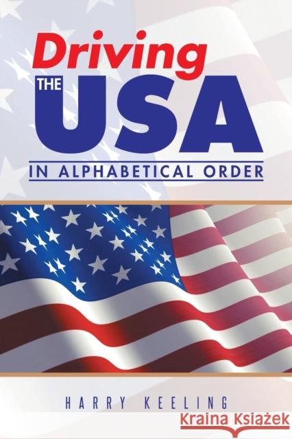 Driving the USA: (In Alphabetical Order) Harry Keeling 9781496983657