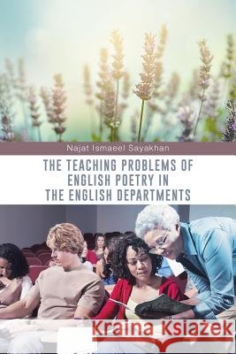 The Teaching Problems of English Poetry in the English Departments Najat Ismaeel Sayakhan 9781496983992