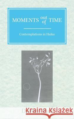 Moments Out of Time: Contemplations in Haiku Doreen Fiol 9781496984562 Authorhouse